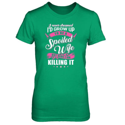 I Never Dreamed I'd Grow Up To Be A Spoiled Wife-T-Shirt & Tank Top-Women's T-Shirt-Irish Green