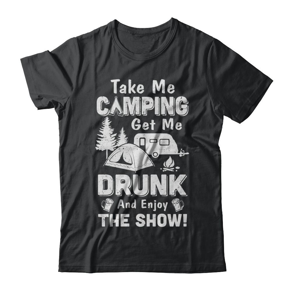 Take Me Camping Get Me Drunk And Enjoy The Show