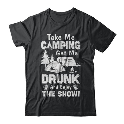 Take Me Camping Get Me Drunk And Enjoy The Show-T-Shirt & Hoodie-Classic T-Shirt-Black