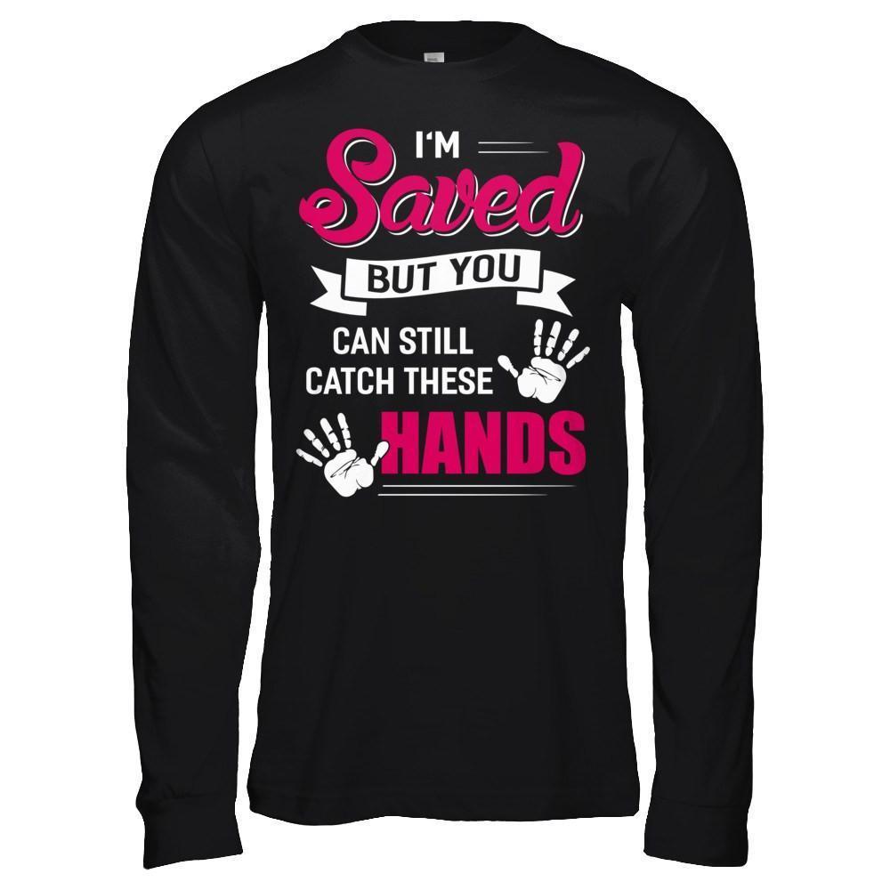 I'm Saved But You Can Still Catch These Hands-T-Shirt & Hoodie-Long Sleeve T-Shirt-Black