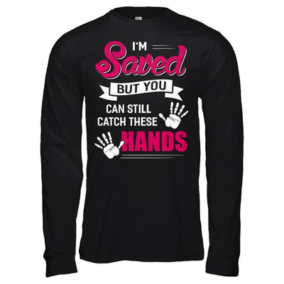 I'm Saved But You Can Still Catch These Hands-T-Shirt & Hoodie-Long Sleeve T-Shirt-Black