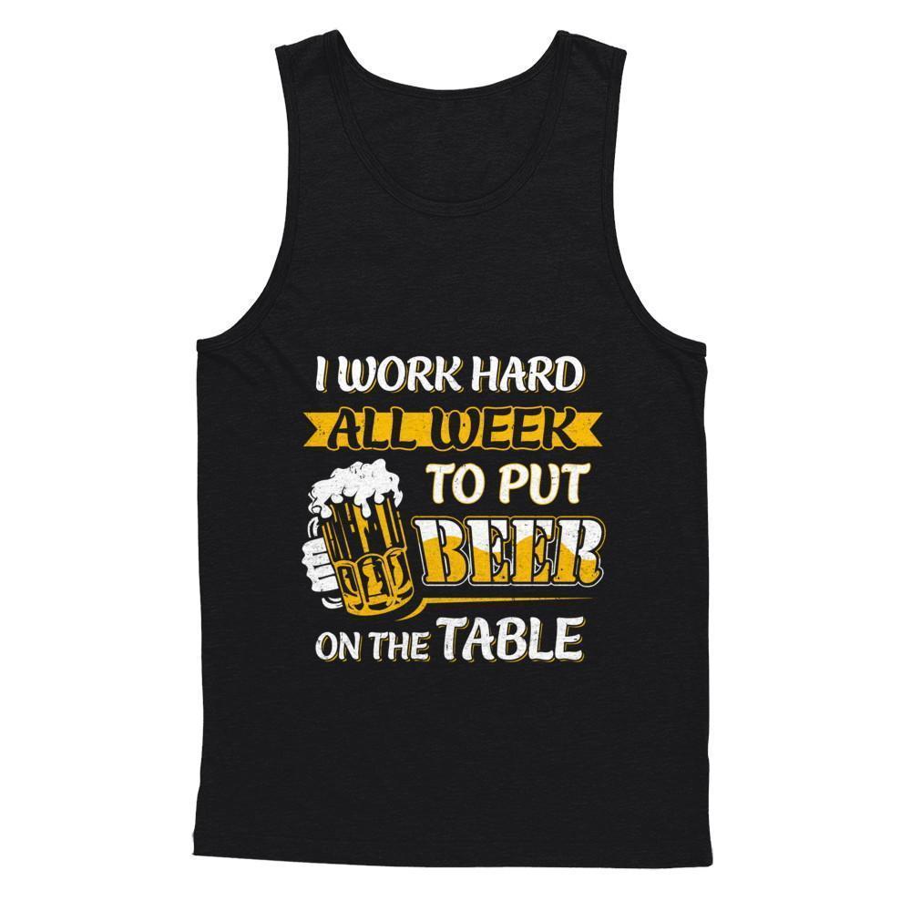 I Work Hard All Week To Put Beer On The Table-T-Shirt & Hoodie-Unisex Tank-Black