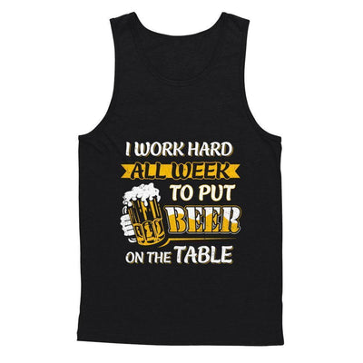 I Work Hard All Week To Put Beer On The Table-T-Shirt & Hoodie-Unisex Tank-Black