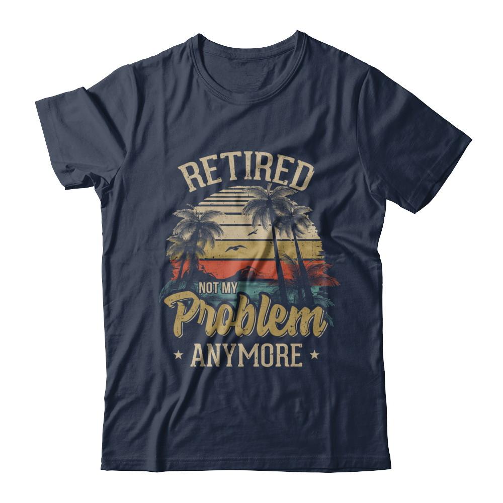 Vintage Retired Not My Problem Anymore Retirement-T-Shirt & Hoodie-Classic T-Shirt-Navy