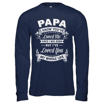 Papa I Know You Have Loved Me Since I Was Born-T-Shirt & Hoodie-Long Sleeve T-Shirt-Navy