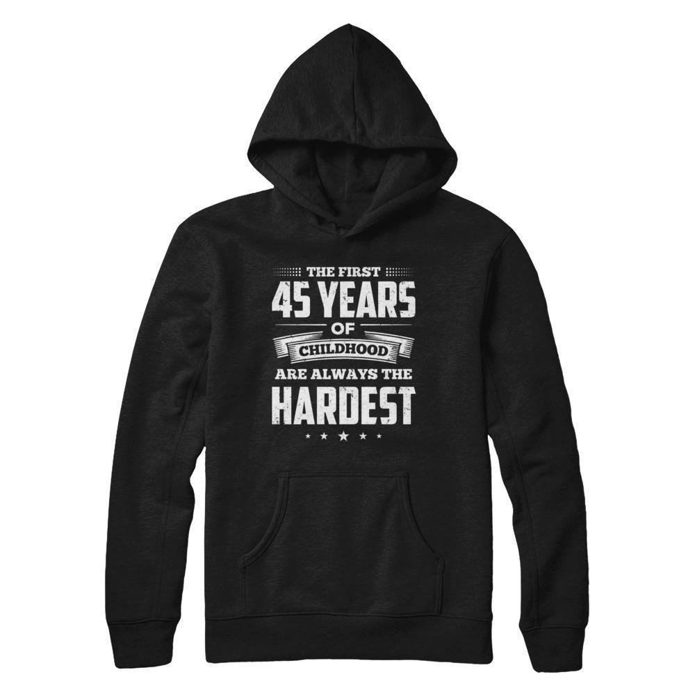 The First 45 Years Of Childhood Are Always The Hardest Birthday-T-Shirt & Hoodie-Pullover Hoodie-Black