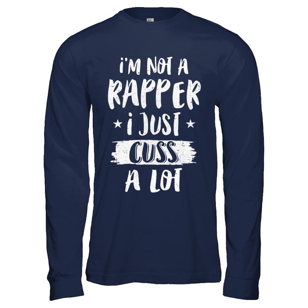 I'm Not A Rapper I Just Cuss A Lot Funny Rapper-T-Shirt & Hoodie-Long Sleeve T-Shirt-Navy