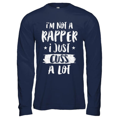 I'm Not A Rapper I Just Cuss A Lot Funny Rapper-T-Shirt & Hoodie-Long Sleeve T-Shirt-Navy