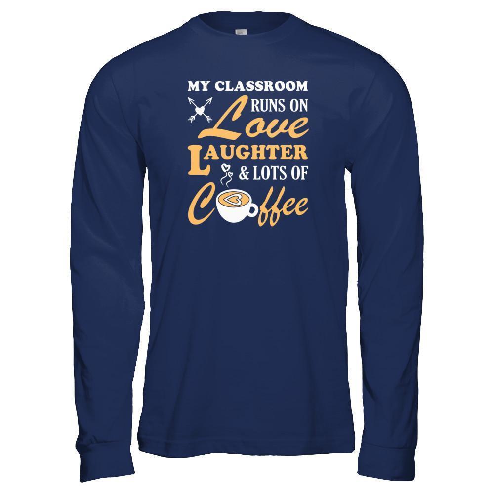 My Classroom Runs On Love Laughter And Lots Of Coffee-T-Shirt & Tank Top-Long Sleeve T-Shirt-Navy