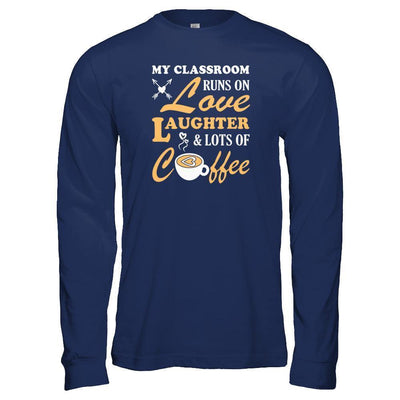 My Classroom Runs On Love Laughter And Lots Of Coffee-T-Shirt & Tank Top-Long Sleeve T-Shirt-Navy