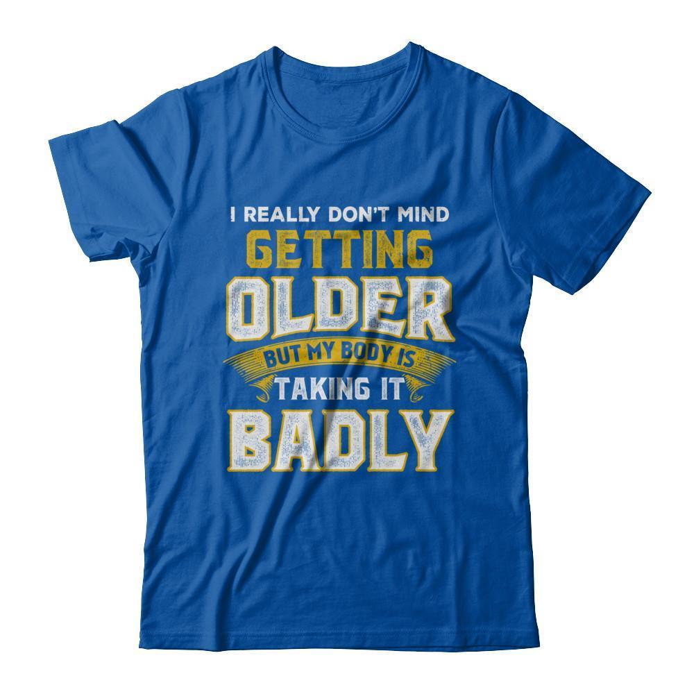 I Really Don't Mind Getting Older But My Body Is Taking It Badly-T-Shirt & Hoodie-Premium T-Shirt-Royal