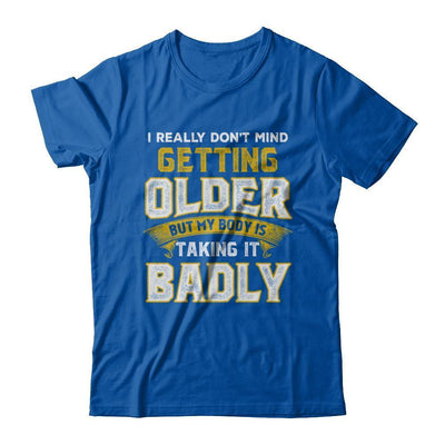 I Really Don't Mind Getting Older But My Body Is Taking It Badly-T-Shirt & Hoodie-Premium T-Shirt-Royal