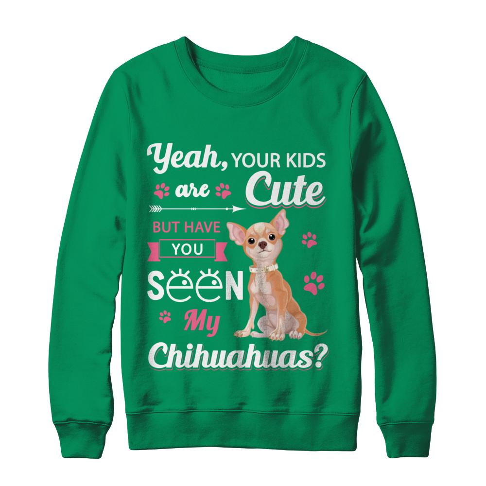 Your Kids Are Cute But Have You Seen My Chihuahuas-T-Shirt & Sweatshirt-Crewneck Sweatshirt-Irish Green