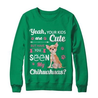 Your Kids Are Cute But Have You Seen My Chihuahuas-T-Shirt & Sweatshirt-Crewneck Sweatshirt-Irish Green