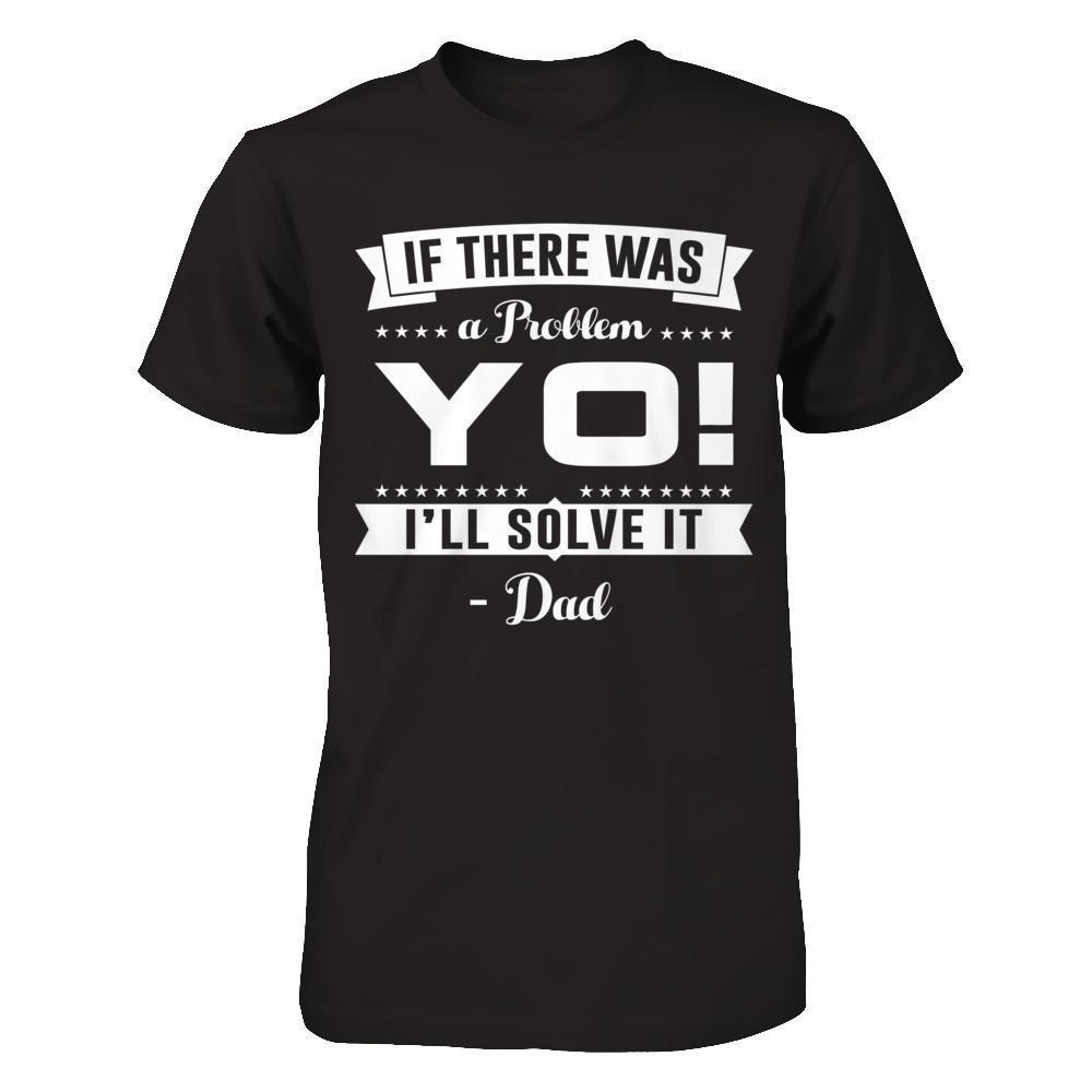 If There Was A Problem Yo I'll Solve It Dad Lover-T-Shirt & Hoodie-Classic T-Shirt-Black