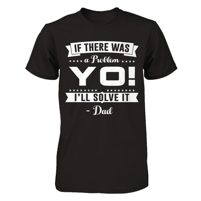 If There Was A Problem Yo I'll Solve It Dad Lover-T-Shirt & Hoodie-Classic T-Shirt-Black