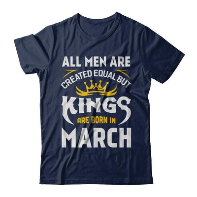 All Men Are Created Equal But Kings Are Born In March-T-Shirt & Hoodie-Classic T-Shirt-Navy