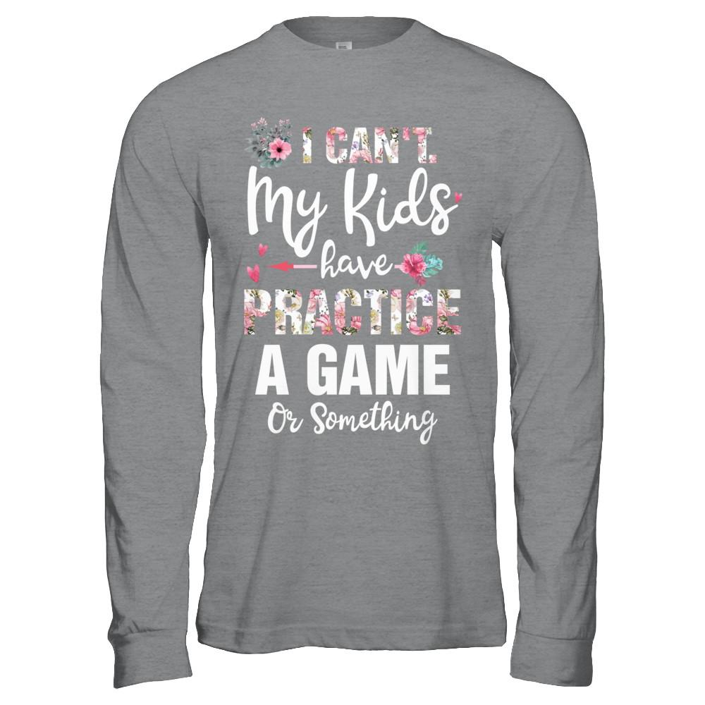 I Can't My Kids Have Practice A Game Or Something-T-Shirt & Hoodie-Long Sleeve T-Shirt-Sport Grey