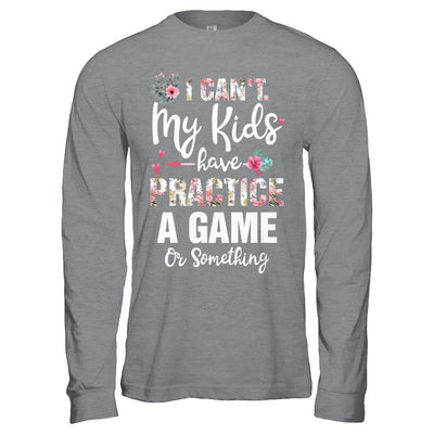 I Can't My Kids Have Practice A Game Or Something-T-Shirt & Hoodie-Long Sleeve T-Shirt-Sport Grey