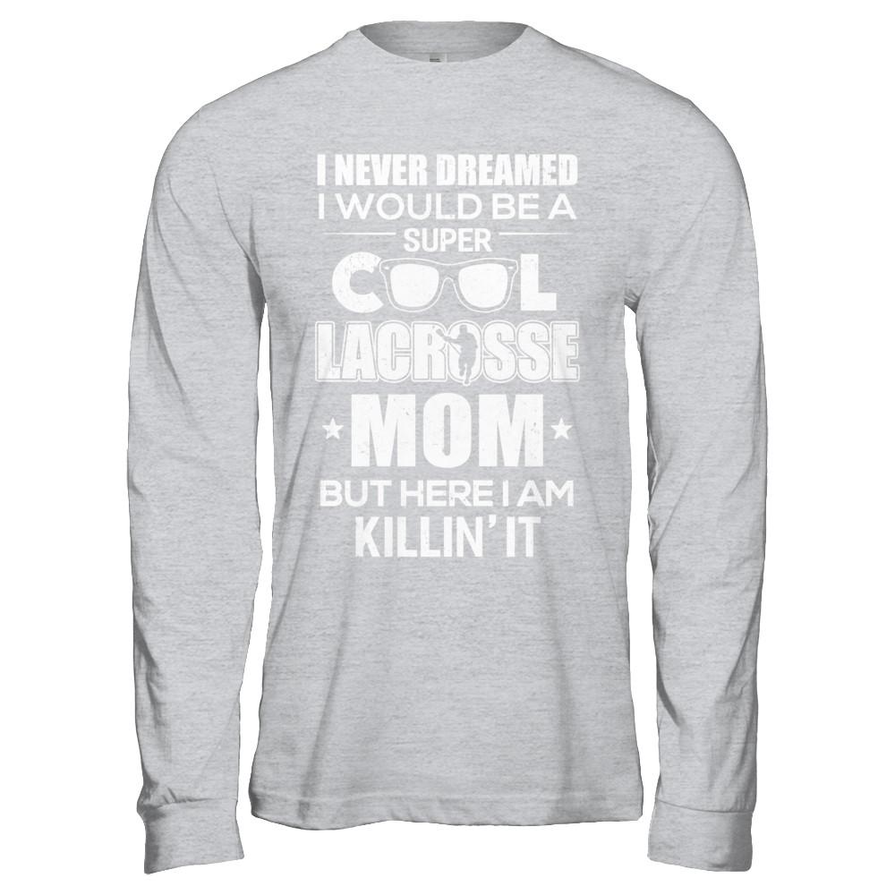 Never Dreamed I Would Be A Cool Lacrosse Mom Mothers Day-T-Shirt & Hoodie-