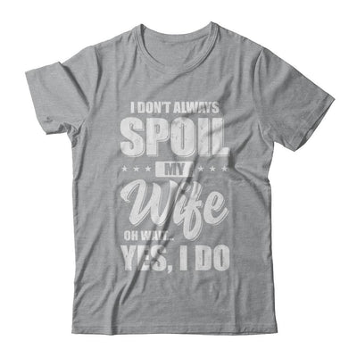 I Don't Always Spoil My Wife Oh Wait Yes I Do Husband-T-Shirt & Hoodie-Classic T-Shirt-Sport Grey