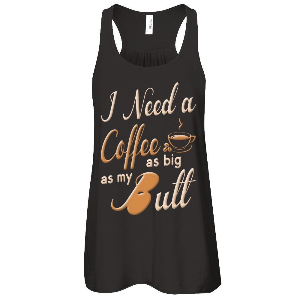 I Need A Coffee As Big As My Butt-T-Shirt & Hoodie-Women's Flowy Racerback Tank-Black