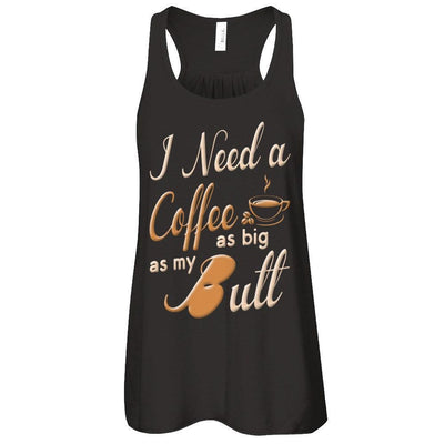 I Need A Coffee As Big As My Butt-T-Shirt & Hoodie-Women's Flowy Racerback Tank-Black