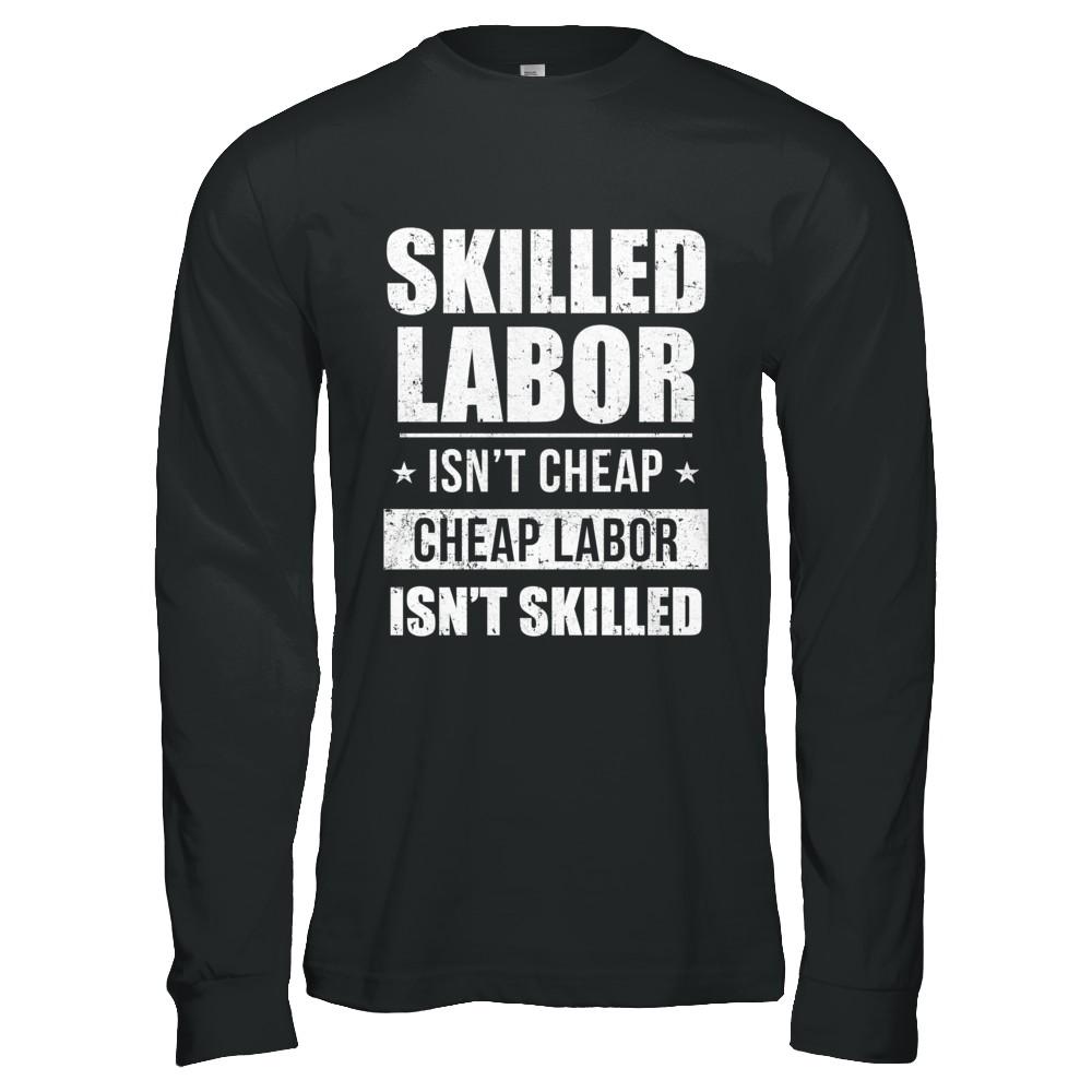 Skilled Labor Isn't Cheap Cheap Labor Isn't Skilled-T-Shirt & Hoodie-Long Sleeve T-Shirt-Black