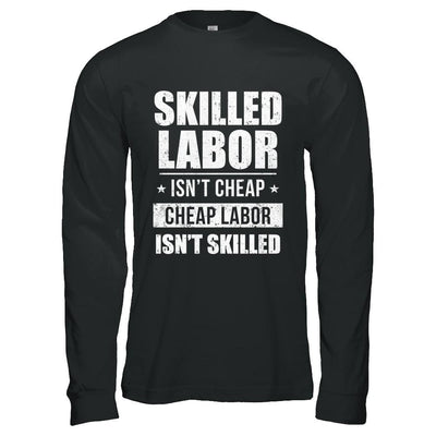 Skilled Labor Isn't Cheap Cheap Labor Isn't Skilled-T-Shirt & Hoodie-Long Sleeve T-Shirt-Black