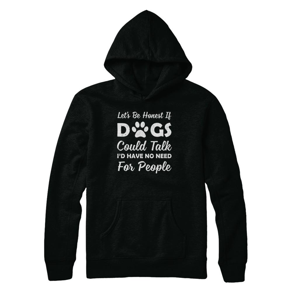 Let's Be Honest If Dogs Could Talk I'd Have No Need For People-T-Shirt & Hoodie-Pullover Hoodie-Black