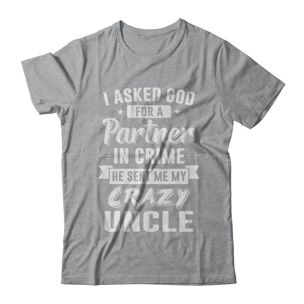 I Asked God For A Partner In Crime He Sent Me Crazy Uncle-T-Shirt & Hoodie-Classic T-Shirt-Sport Grey