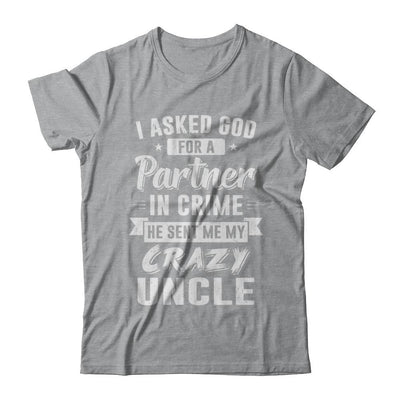 I Asked God For A Partner In Crime He Sent Me Crazy Uncle-T-Shirt & Hoodie-Classic T-Shirt-Sport Grey