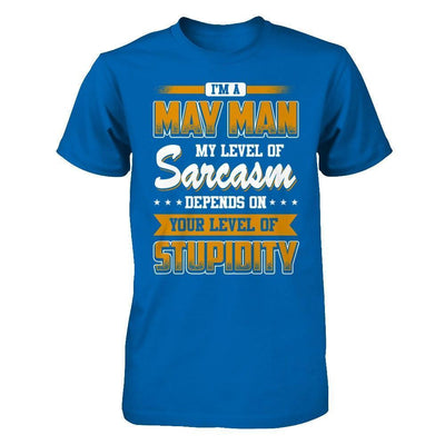 I Am A May Man My Level Of Sarcasm Depends On Your Level Of Stupidity-T-Shirt & Hoodie-Classic T-Shirt-Royal