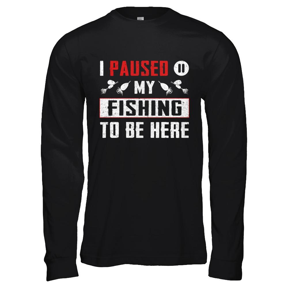 I Paused My Fishing To Be Here-T-Shirt & Hoodie-Long Sleeve T-Shirt-Black