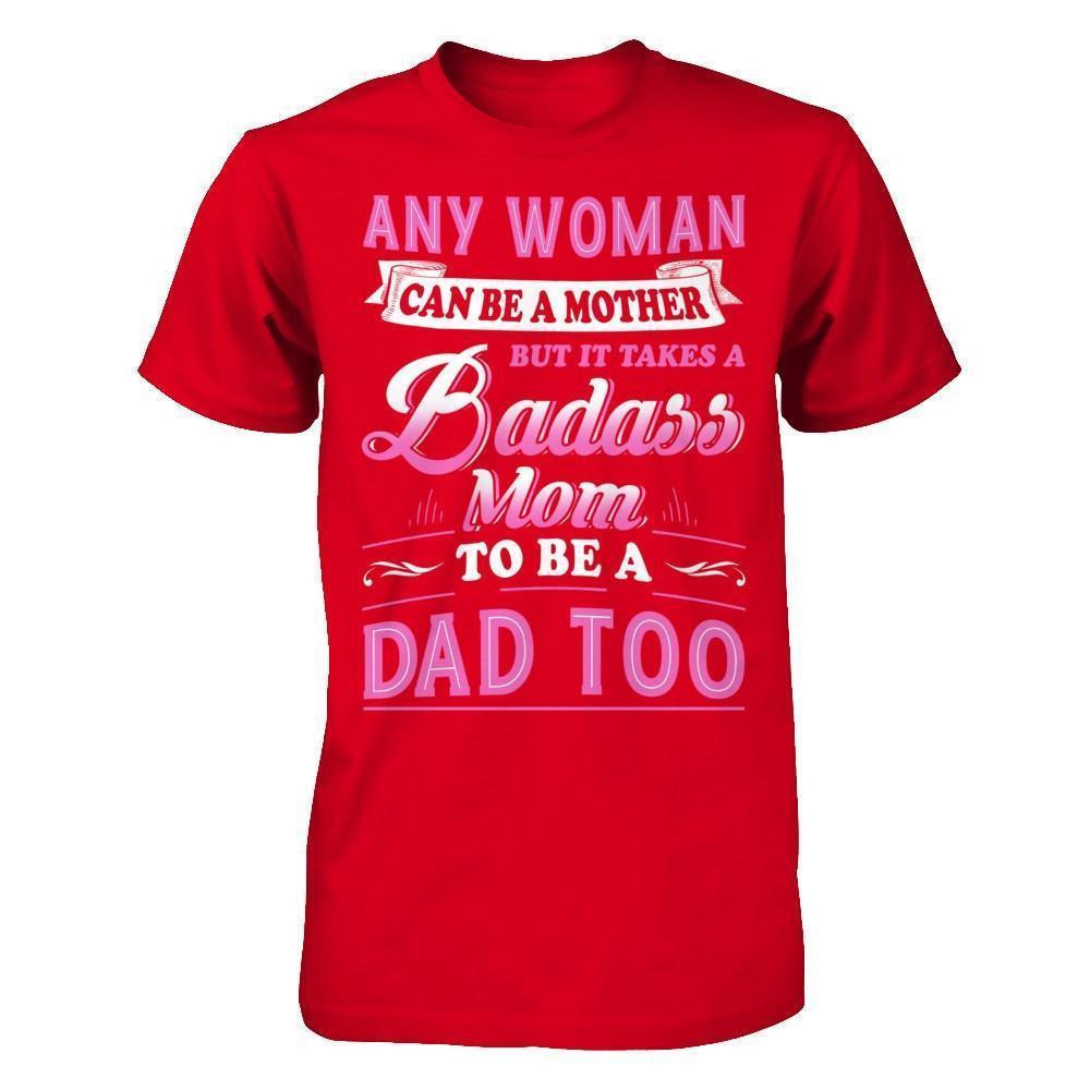 Any Woman Can Be A Mother But I Takes A Badass Mom To Be A Dad Too-T-Shirt & Hoodie-Premium T-Shirt-Red