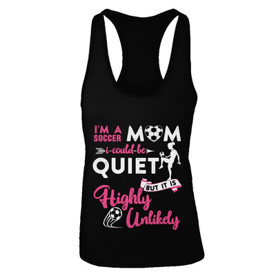 I'm A Soccer Mom I Could Be Quiet It Is Highly Unilkely-T-Shirt & Tank Top-Women's Ideal Racerback Tank-Black