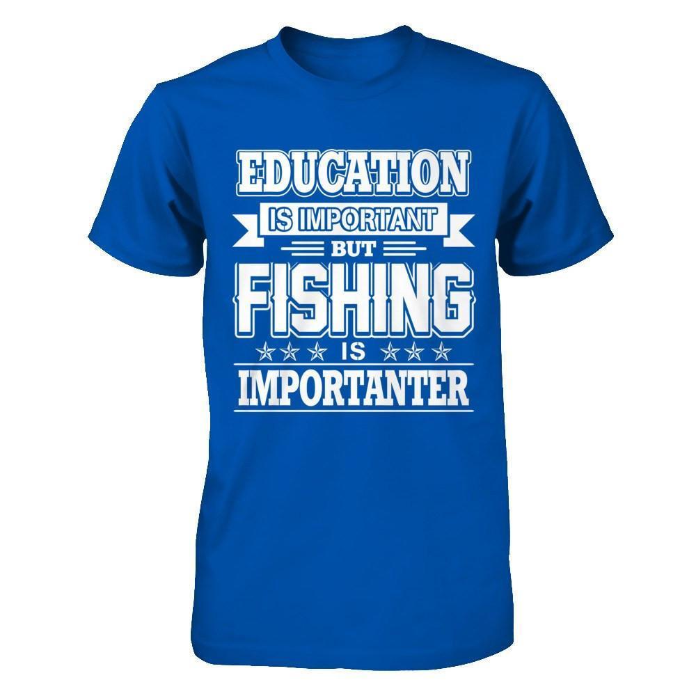 Education Is Important But Fishing Is Importanter-T-Shirt & Hoodie-