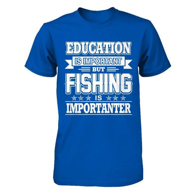 Education Is Important But Fishing Is Importanter-T-Shirt & Hoodie-
