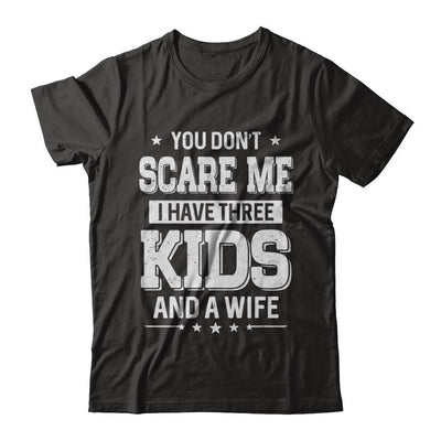 You Don't Scare Me I Have Three Kids & A Wife Fathers Day-T-Shirt & Hoodie-Classic T-Shirt-Black