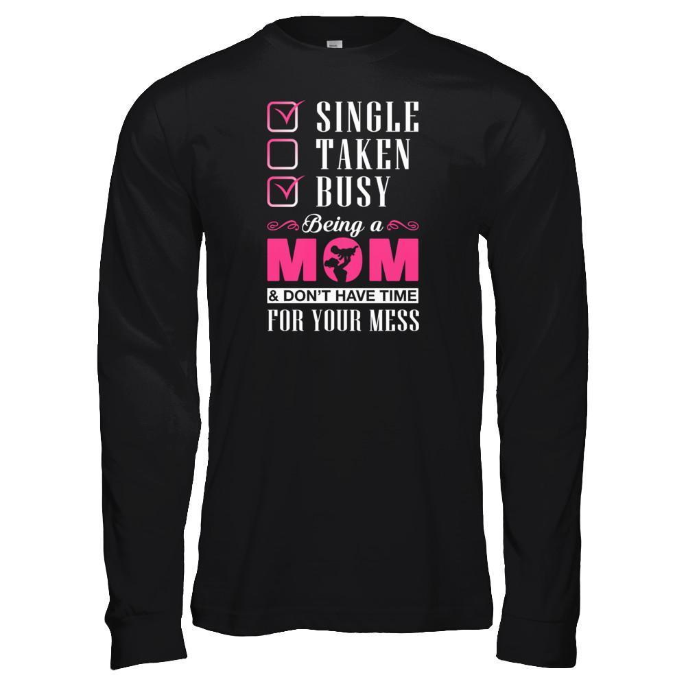 Single Taken Busy Begin A Mom Don't Have Time For Your Mess-T-Shirt & Tank Top-Long Sleeve T-Shirt-Black