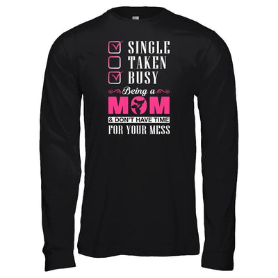 Single Taken Busy Begin A Mom Don't Have Time For Your Mess-T-Shirt & Tank Top-Long Sleeve T-Shirt-Black
