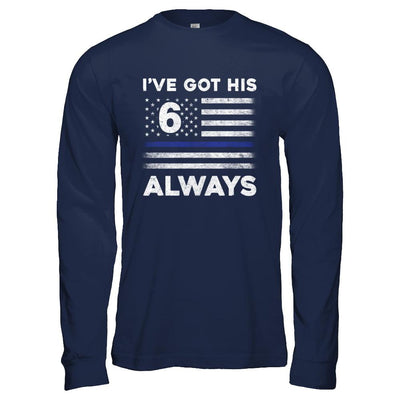 I've Got His 6 Always Police Thin Blue Line Proud Mom Dad-T-Shirt & Hoodie-Long Sleeve T-Shirt-Navy