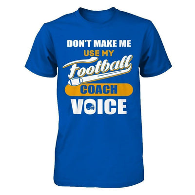 Don't Make Me Use My Football Coach Voice-T-Shirt & Hoodie-Premium T-Shirt-Royal