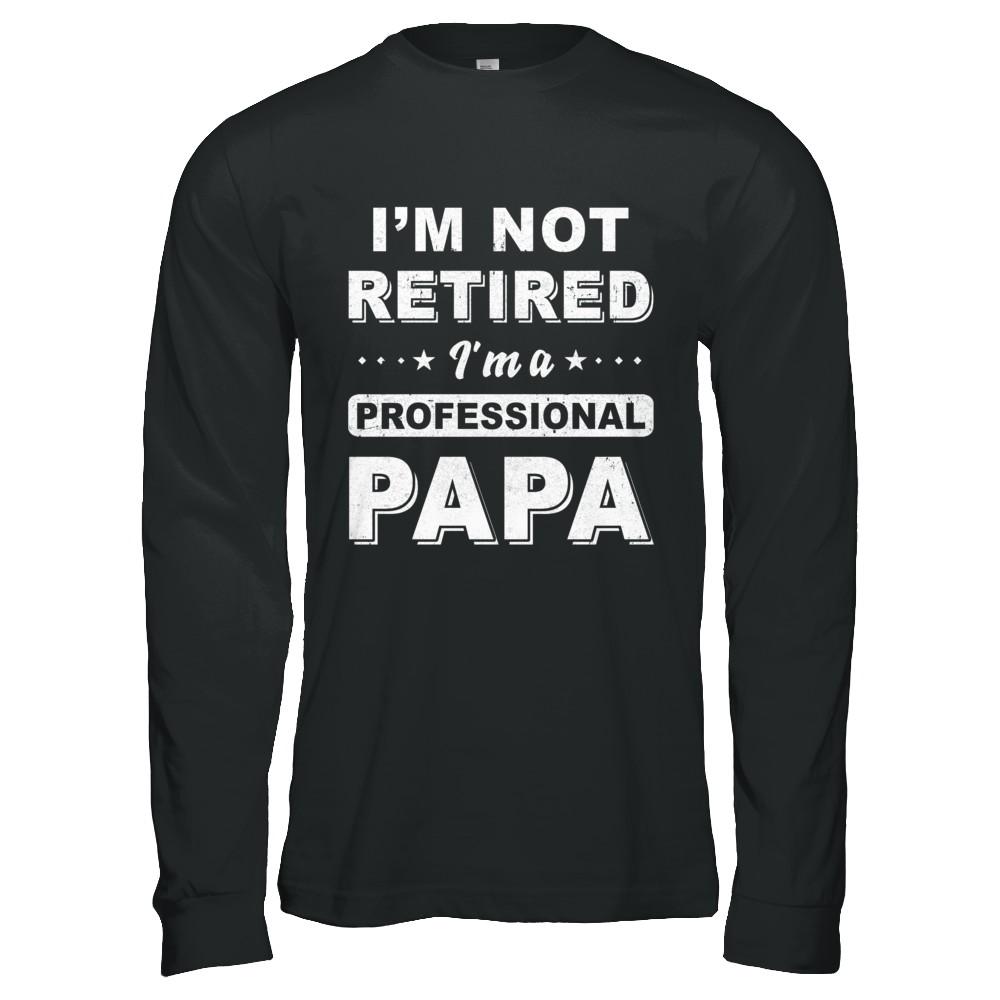 I'm Not Retired A Professional Papa Father Day Gift-T-Shirt & Hoodie-Long Sleeve T-Shirt-Black