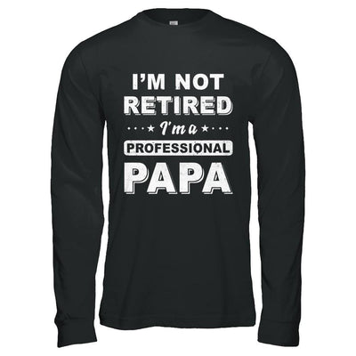 I'm Not Retired A Professional Papa Father Day Gift-T-Shirt & Hoodie-Long Sleeve T-Shirt-Black