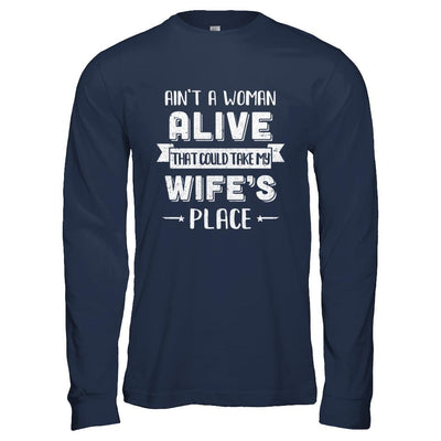 Ain't A Woman Alive That Could Take My Wife's Place-T-Shirt & Hoodie-Long Sleeve T-Shirt-Navy