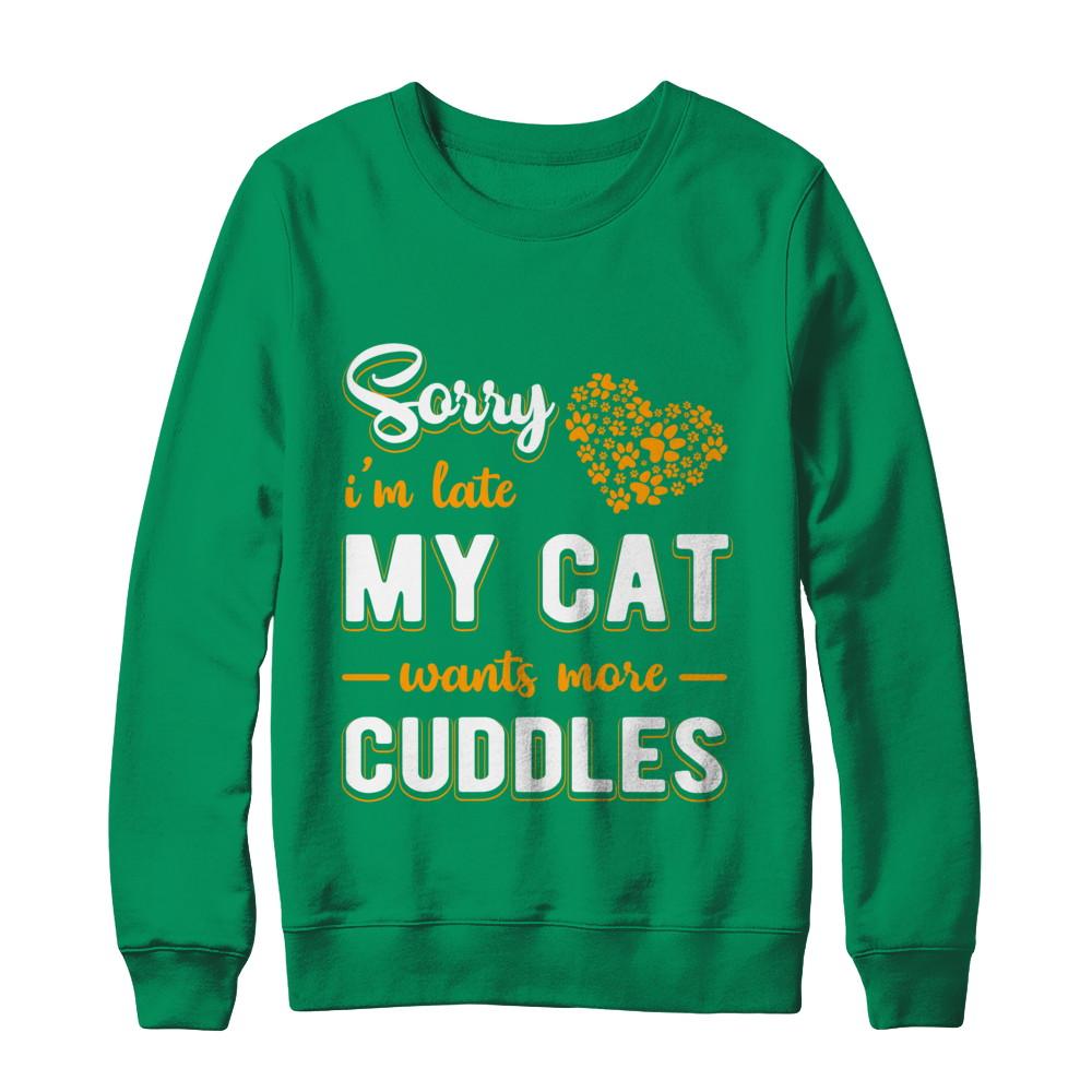 Sorry I'm Late My Cat Wants More Cuddles-T-Shirt & Hoodie-Crewneck Sweatshirt-Irish Green