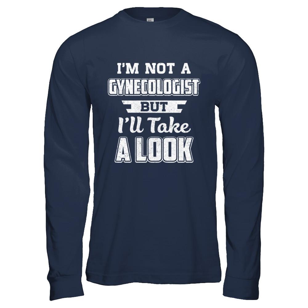 I'm Not A Gynecologist But I'll Take A Look-T-Shirt & Hoodie-Long Sleeve T-Shirt-Navy