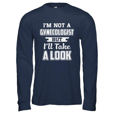 I'm Not A Gynecologist But I'll Take A Look-T-Shirt & Hoodie-Long Sleeve T-Shirt-Navy
