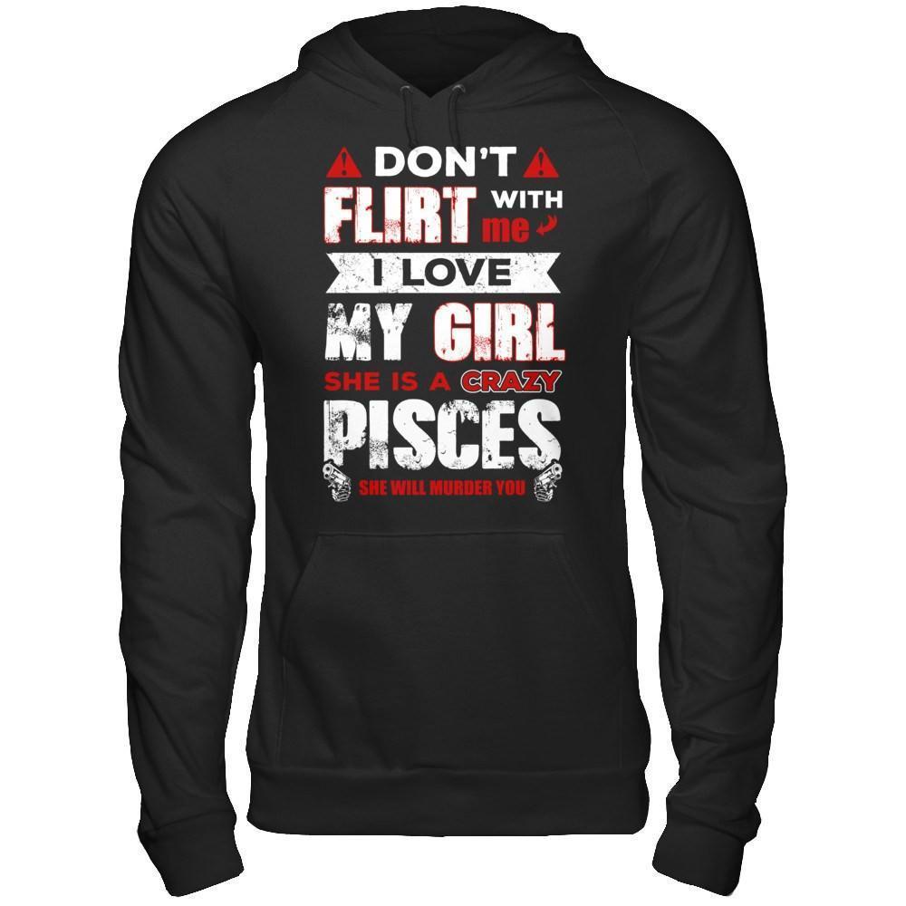 Don't Flirt With Me I Love My Girl She Is A Crazy Pisces-T-Shirt & Hoodie-